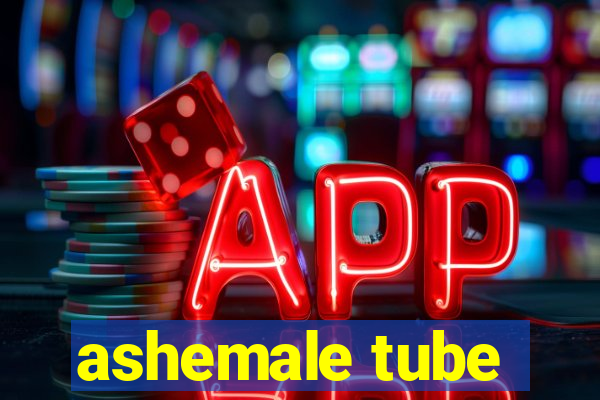 ashemale tube